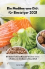 Die Mediterrane Diat fur Einsteiger 2021 : Die besten leckeren Rezepte fur einen neuen Lifestyle und eine bessere Gesundheit. Mediterranean Recipes (German Edition) - Book