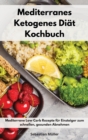 Mediterranes Ketogenes Diat Kochbuch : Mediterrane Low Carb Rezepte fur Einsteiger zum schnellen, gesunden Abnehmen. Keto Cookbook (German Edition) - Book
