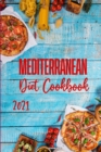 Mediterranean Diet Cookbook 2021 : Quick & Easy Mouth-watering Recipes That Anyone Can Cook at Home - Book
