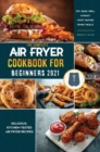 Air Fryer Cookbook for Beginners 2021 : Delicious, Kitchen-Tested Air Fryer Recipes Fry, Bake, Grill & Roast Most Wanted Family Meals - Book