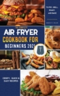 Air Fryer Cookbook for Beginners 2021 : Crispy, Quick & Easy Recipes to Fry, Grill, Roast, and Bake - Book