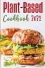 Plant-Based Diet Cookbook 2021 : Adopt A Healthy Lifestyle with Easy and Delicious Plant-Based Recipes! - Book