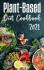 Plant-Based Diet Cookbook 2021 : Discover Healthy Plant-Based Diet Recipes To Cook Quick & Easy Meals! - Book