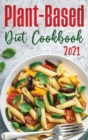 Plant-Based Diet Cookbook 2021 : Healthy and Wholesome Recipes to Lose Weight Fast - Book