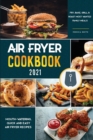 Air Fryer Cookbook for Beginners 2021 : Mouth-Watering, quick and easy Air Fryer Recipes Fry, Bake, Grill & Roast Most Wanted Family Meals - Book