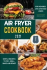 Air Fryer Cookbook for Beginners 2021 : Simple Recipes to Fry, Grill, Bake and Roast for Newbies and Advanced Users - Book