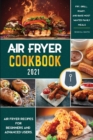 Air Fryer Cookbook for Beginners 2021 : Air Fryer Recipes for Beginners and Advanced Users. - Fry, Grill, Roast, and Bake Most Wanted Family Meals - Book