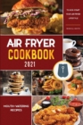 Air Fryer Cookbook for Beginners 2021 : Mouth-Watering Recipes to Kick-Start Your Air Fryer Lifestyle - Book