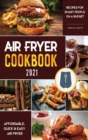 Air Fryer Cookbook for Beginners 2021 : Affordable, Quick & Easy Air Fryer Recipes for Smart People on a Budget - Book
