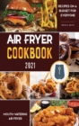Air Fryer Cookbook for Beginners 2021 : Mouth-Watering Air Fryer Recipes on a Budget for Everyone - Book