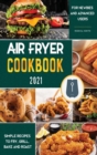 Air Fryer Cookbook for Beginners 2021 : Simple Recipes to Fry, Grill, Bake and Roast for Newbies and Advanced Users - Book