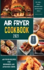 Air Fryer Cookbook for Beginners 2021 : Air Fryer Recipes for Beginners and Advanced Users. Fry, Grill, Roast, and Bake Most Wanted Family Meals - Book