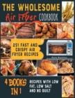 The Wholesome Air Fryer Cookbook [4 books in 1] : 251 Fast and Crispy Air Fryer Recipes with Low Fat, Low Salt and NO Guilt - Book