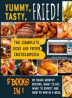 Yummy, Tasty, Fried! [5 books in 1] : The Complete 2021 Air Fryer Encyclopedia of Crave-Worthy Recipes. What to Eat, What to Expect and How to Win in a Meal - Book