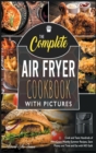 The Complete Air Fryer Cookbook with Pictures : Cook and Taste Hundreds of Crave-Worthy Summer Recipes, Save Money and Time and Eat with NO Guilt - Book