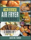 Time-Saving Air Fryer Cookbook [3 IN 1] : Cook and Taste Hundreds of Fried Delicious Recipes, Stay Healthy and Save Your Time - Book