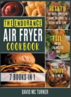 The Endurance Air Fryer Cookbook [7 IN 1] : Plenty of High Protein Fried Recipes to Stay Healthy, Feel More Energetic and Thrive in a Meal - Book