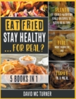 Eat Fried, Stay Healthy... For Real? [5 IN 1 : Plenty of Crave-Worthy Fried Recipes to Stay Healthy, Feel More Energetic and Thrive in a Meal - Book