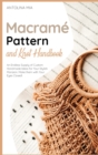Macrame&#769; Pattern and Knot Handbook : An Endless Supply of Custom Handmade Ideas for Your Stylish Mansion. Make them with Your Eyes Closed! - Book