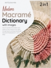 Modern Macrame Dictionary with Images [2 Books in 1] : How to Connect the Outdoor and Indoor of Your Home to Your Spirit through Quick and Easy Handmade Macrame Masterpieces in Just 3 Days - Book