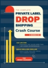The Complete Private Label/Dropshipping Crash Course [3 in 1] : The Low-Risk Strategies that Helped More than 1,357 Hungry Entrepreneurs to Build Million-Dollar Passive Income from Home through the E- - Book