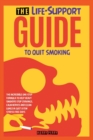 The Life-Support Guide to Quit Smoking : The Incredible One-Step Formula to Help Heavy Smokers Stop Cravings, Calm Nerves and Clean Lungs in Just a Few Stress-Free Days - Book