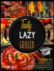 Tasty, Lazy, Grilled! [4 Books in 1] : Follow the Professional Instructions, Grill Hundreds of BBQ Recipes and Blow Your Friend's Mind [Carnivore Copycat Recipes Included] - Book