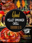 Wood Pellet Smooker Grill Cookbook & Co. [6 Books in 1] : How to Grill, What to Smoke, How to Thrive in Meal - Book
