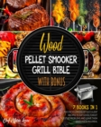 Wood Pellet Smoker Grill Bible with Bonus [7 Books in 1] : The Encyclopedia of Succulent Recipes to Eat Good, Forget Digestive Problems and Leave Them Speechless in a Meal - Book