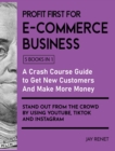 Profit First for E-Commerce Business [5 Books in 1] : A Crash Course Guide to Get New Customers, Make More Money, And Stand Out from The Crowd by Using Youtube, Tiktok and Instagram - Book