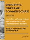 Dropshipping / Private Label / E-Commerce Course [5 Books in 1] : How to Pick a Winning Product, Build a Successful Private Label Around Your Business, and Become a Seven-Figure Entrepreneur - Book