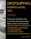 Dropshipping Business Model 2021 [5 Books in 1] : Extremely Profitable Tips to Find the Winning Product, Build a Store that Converts and Advertising Campaigns to Make Money in the First 3 Days - Book