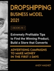 Dropshipping Business Model 2021 [5 Books in 1] : Extremely Profitable Tips to Find the Winning Product, Build a Store that Converts and Advertising Campaigns to Make Money in the First 3 Days - Book