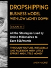 Dropshipping Business Model with Low Money Down [5 Books in 1] : All the Strategies Used by Online Millionaires to Earn 50k/month through YouTube, Instagram and Facebook with Little Effort and Little - Book