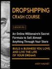 Dropshipping Crash Course [5 Books in 1] : An Online Millionaire's Secret Formula to Sell Almost Anything Through Your Store, Build A Business You Love, And Live The Life Of Your Dreams - Book