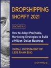 Dropshipping Shopify 2021 [5 Books in 1] : How to Adopt Profitable Marketing Strategies to Build a Million-Dollar Business with an Initial Investment of Less than $250 - Book