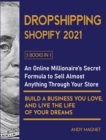 Dropshipping Shopify 2021 [5 Books in 1] : An Online Millionaire's Secret Formula To Sell Almost Anything Through Your Store, Build A Business You Love, And Live The Life Of Your Dreams - Book