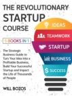 The Revolutionary Startup Course [5 Books in 1] : The Strategic Business Guide to Turn Your Idea into a Profitable Business, Build Your Successful Startup and Impact the Life of Thousands of People - Book