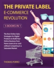 The Private Label E-Commerce Revolution [5 Books in 1] : The Best Online Sales Strategies for Digital Products to Build Your Online Business from Home (even at no-cost) without Competing in a Saturate - Book