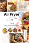 The Complete Air Fryer Cookbook For Beginners Vol. 2 : Easy Foolproof Recipes For Your Air Fryer - Book