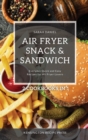 Air Fryer Snack and Sandwich 2 Cookbooks in 1 : Everyday Quick and Easy Recipes for Air Fryer Lovers - Book