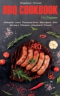 BBQ Cookbook for Beginners : Simple and Innovative Recipes for Great Flame-Cooked Food - Book