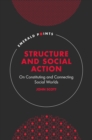 Structure and Social Action : On Constituting and Connecting Social Worlds - eBook