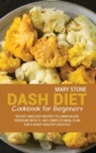 Dash Diet Cookbook For Beginners : 90 Fast And Easy Recipes To Lower Blood Pressure With 21-Day Complete Meal Plan For A Heart-Healthy Lifestyle - Book