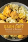 Dash Diet Cookbook For Beginners : 90 Fast And Easy Recipes To Lower Blood Pressure With 21-Day Complete Meal Plan For A Heart-Healthy Lifestyle - Book