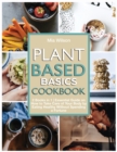 Plant Based Basics Cookbook : 2 Books in 1 Essential Guide on How to Take Care of Your Body by Eating Healthy Without Spending a Fortune - Book