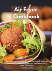 Air Fryer cookbook : Quick and easy recipes that make your mouth water, on the cheap. Fry, bake, and toast any meal you want in under 20 minutes. - Book