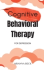 Cognitive Behavioral Therapy for Depression : 7 Techniques for Understanding and Overcoming Depression with CBT. Includes Exercises to Combat Negative Thinking - Book