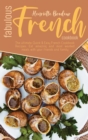 Fabulous French Cookbook : The ultimate Quick and Easy French Cookbook Recipes. Eat amazing and most wanted meals with your friends and family. - Book