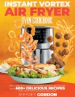 Instant Vortex Air Fryer Oven Cookbook : The Complete Guide to Cooking Easier and Faster With 610+ Delicious Recipes That Your Whole Family Will Love - Book